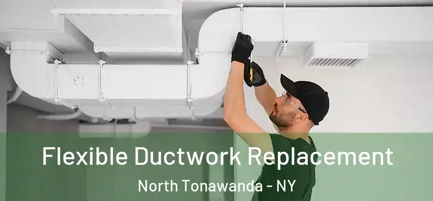  Flexible Ductwork Replacement North Tonawanda - NY